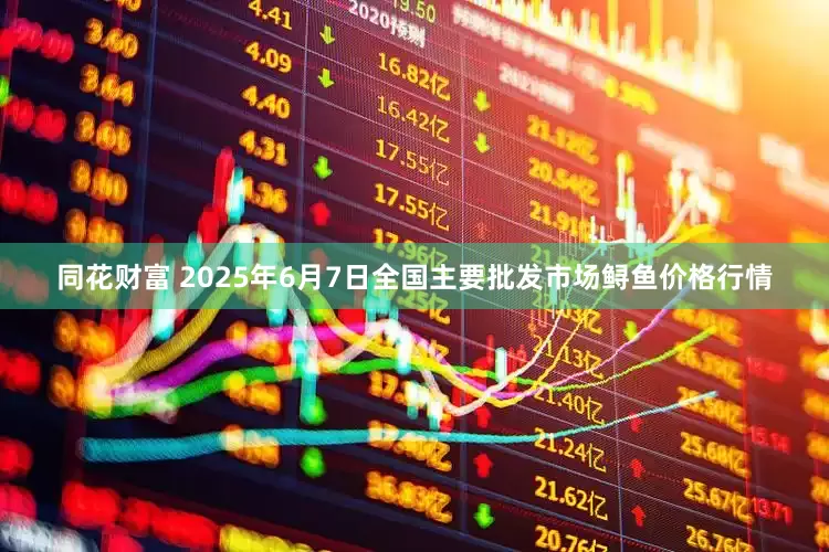 同花财富 2025年6月7日全国主要批发市场鲟鱼价格行情