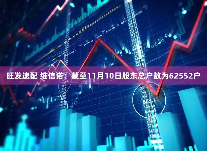 旺发速配 维信诺：截至11月10日股东总户数为62552户