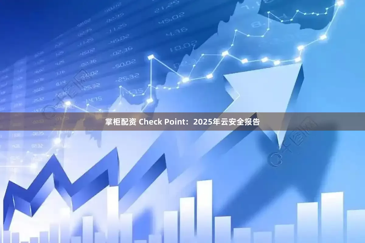 掌柜配资 Check Point：2025年云安全报告